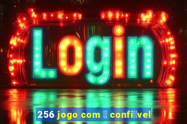 256 jogo com 茅 confi谩vel