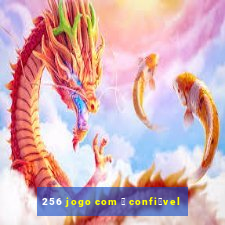 256 jogo com 茅 confi谩vel