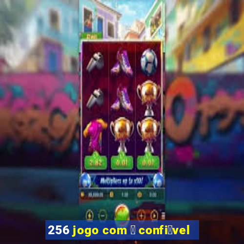 256 jogo com 茅 confi谩vel