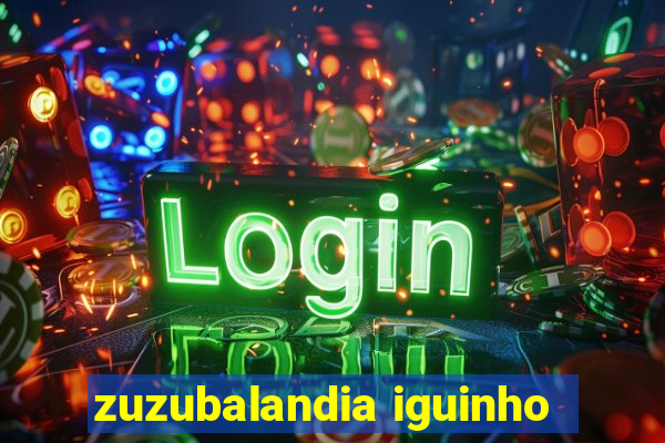 zuzubalandia iguinho