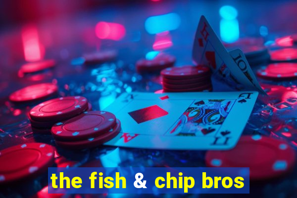 the fish & chip bros