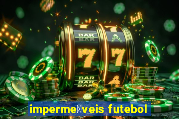 imperme谩veis futebol