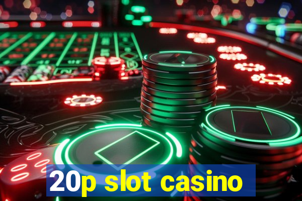 20p slot casino