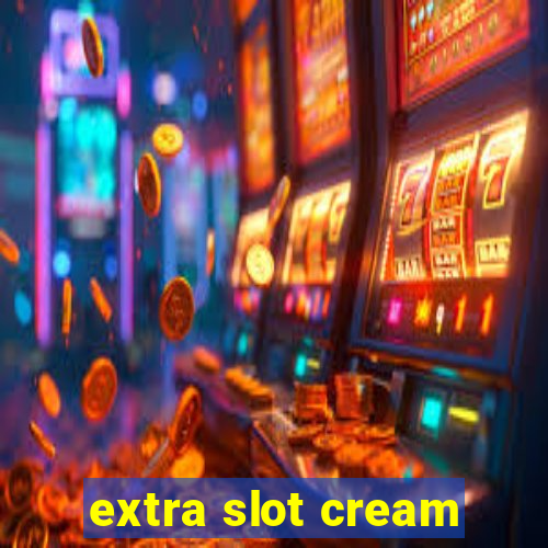 extra slot cream