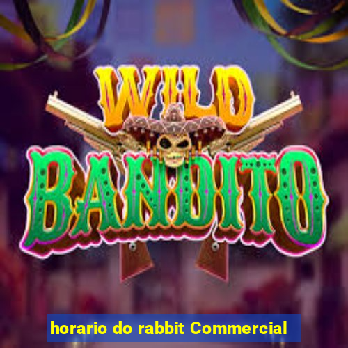 horario do rabbit Commercial