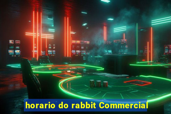 horario do rabbit Commercial