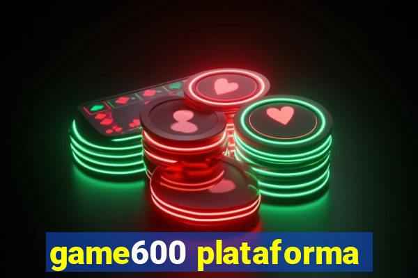 game600 plataforma