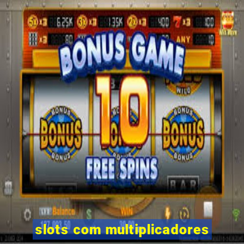 slots com multiplicadores