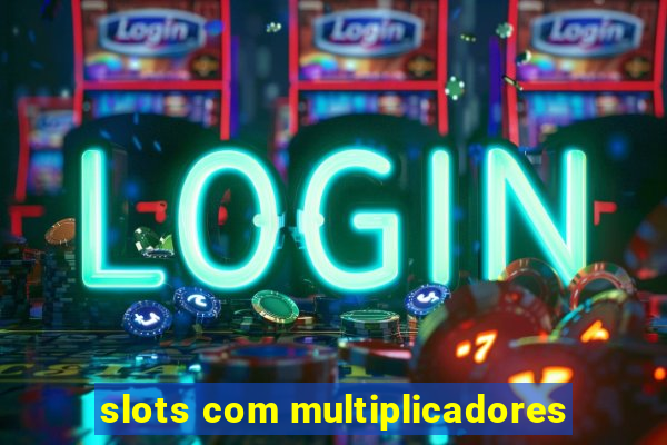 slots com multiplicadores