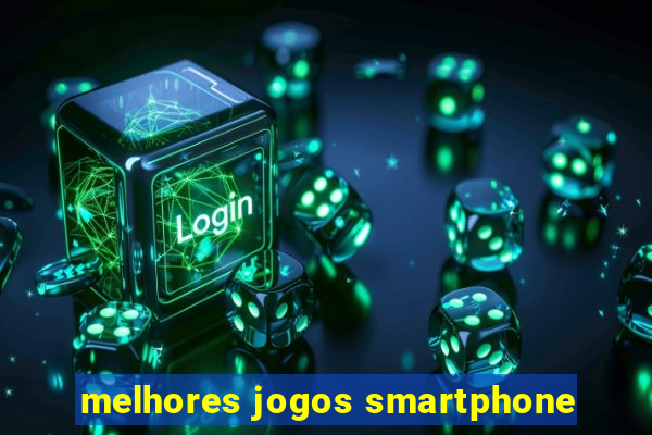 melhores jogos smartphone