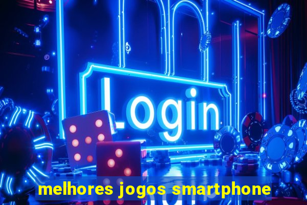 melhores jogos smartphone