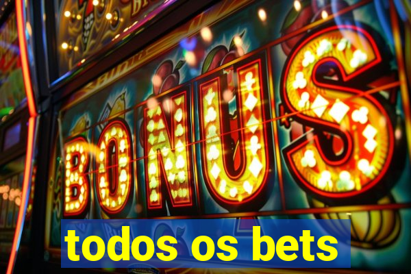 todos os bets