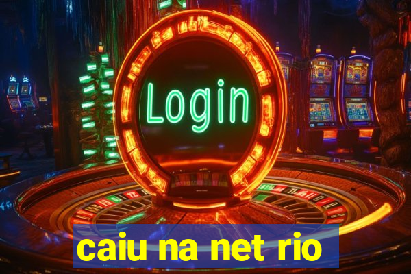 caiu na net rio