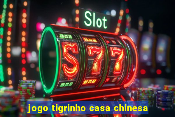 jogo tigrinho casa chinesa