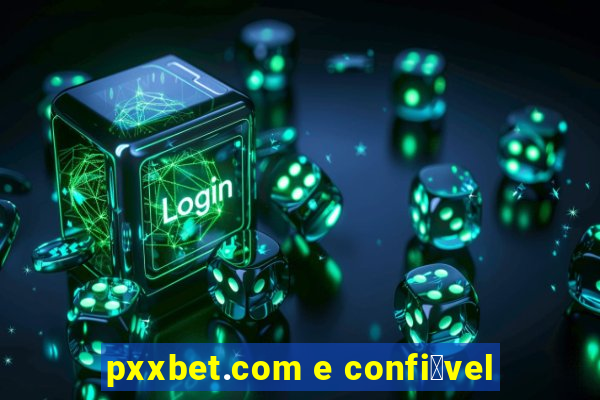 pxxbet.com e confi谩vel