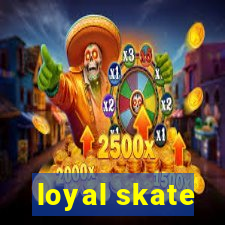 loyal skate