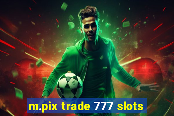 m.pix trade 777 slots