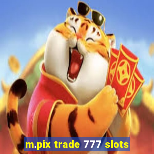 m.pix trade 777 slots