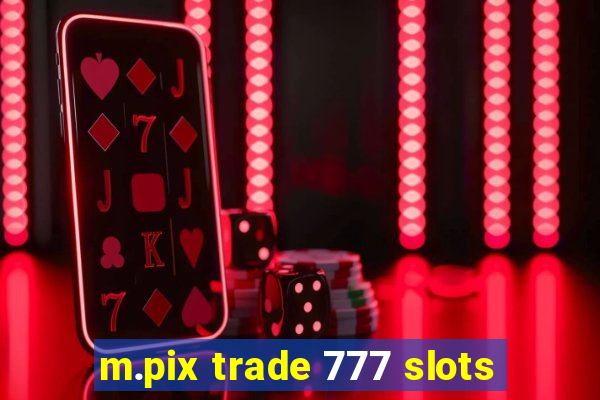 m.pix trade 777 slots