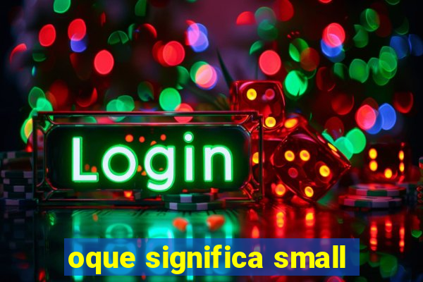 oque significa small