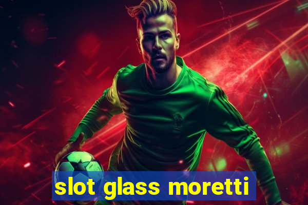 slot glass moretti