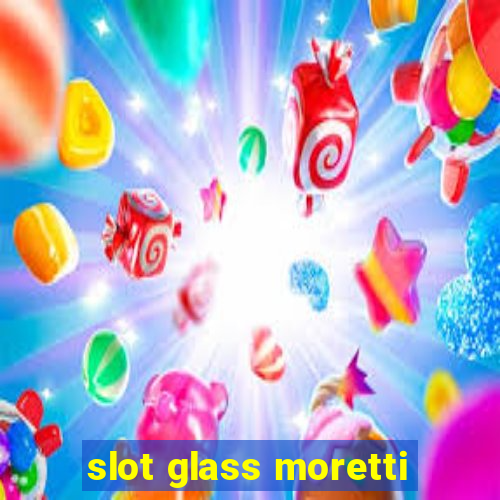 slot glass moretti