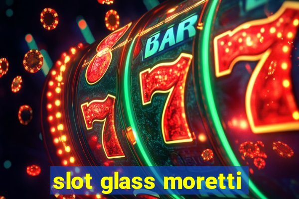 slot glass moretti