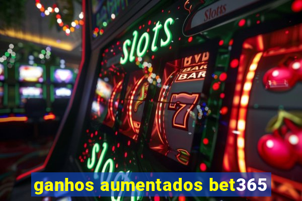 ganhos aumentados bet365