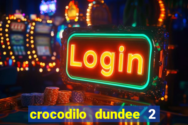 crocodilo dundee 2 filme completo dublado