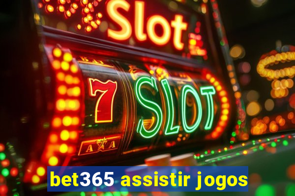 bet365 assistir jogos