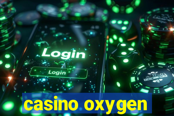 casino oxygen