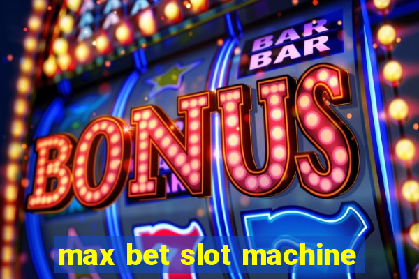 max bet slot machine