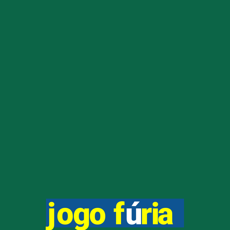 jogo fúria