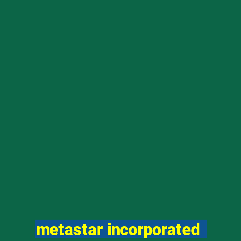 metastar incorporated