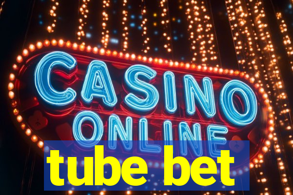 tube bet