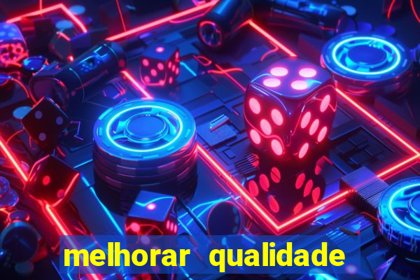 melhorar qualidade da foto