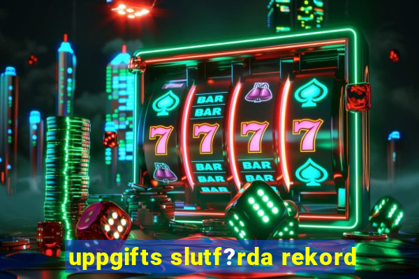 uppgifts slutf?rda rekord