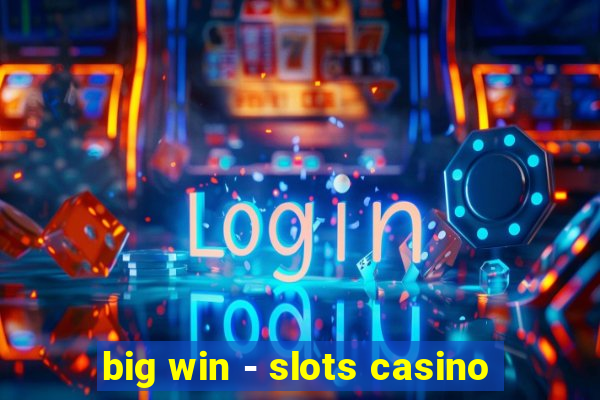 big win - slots casino