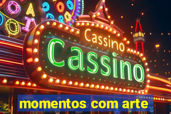 momentos com arte