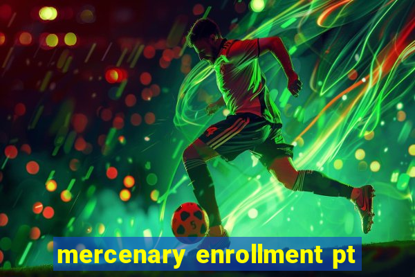 mercenary enrollment pt