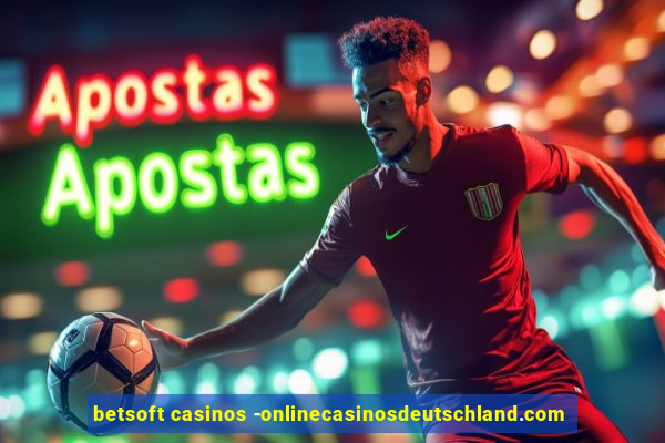 betsoft casinos -onlinecasinosdeutschland.com