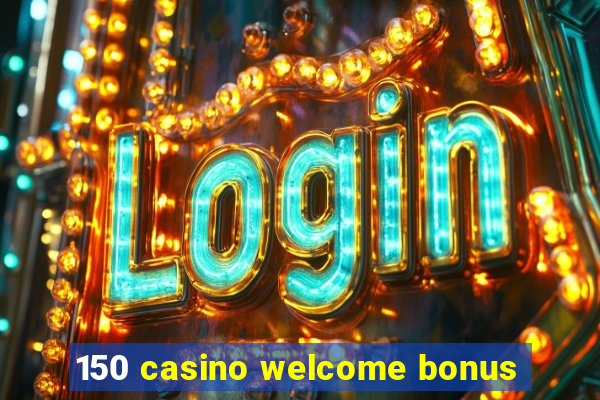 150 casino welcome bonus