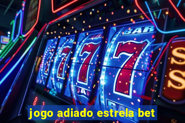 jogo adiado estrela bet