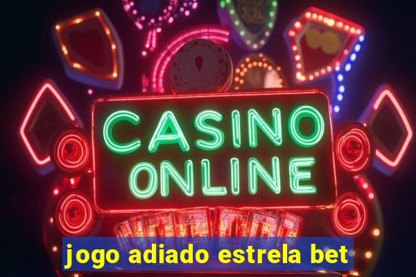 jogo adiado estrela bet