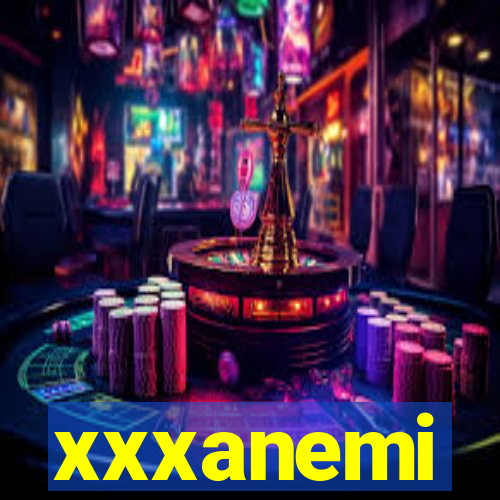 xxxanemi