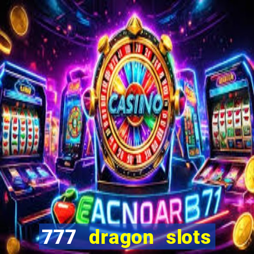 777 dragon slots casino games