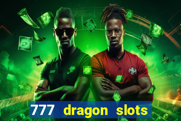 777 dragon slots casino games