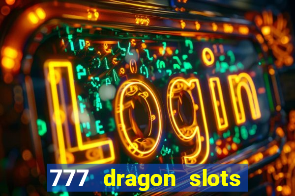 777 dragon slots casino games