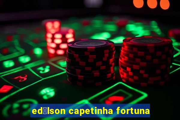 ed铆lson capetinha fortuna