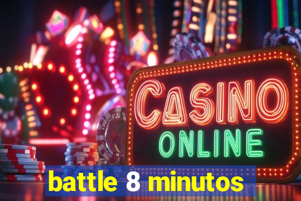 battle 8 minutos